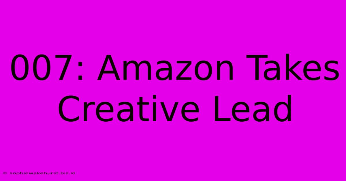 007: Amazon Takes Creative Lead