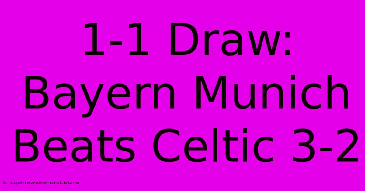 1-1 Draw: Bayern Munich Beats Celtic 3-2