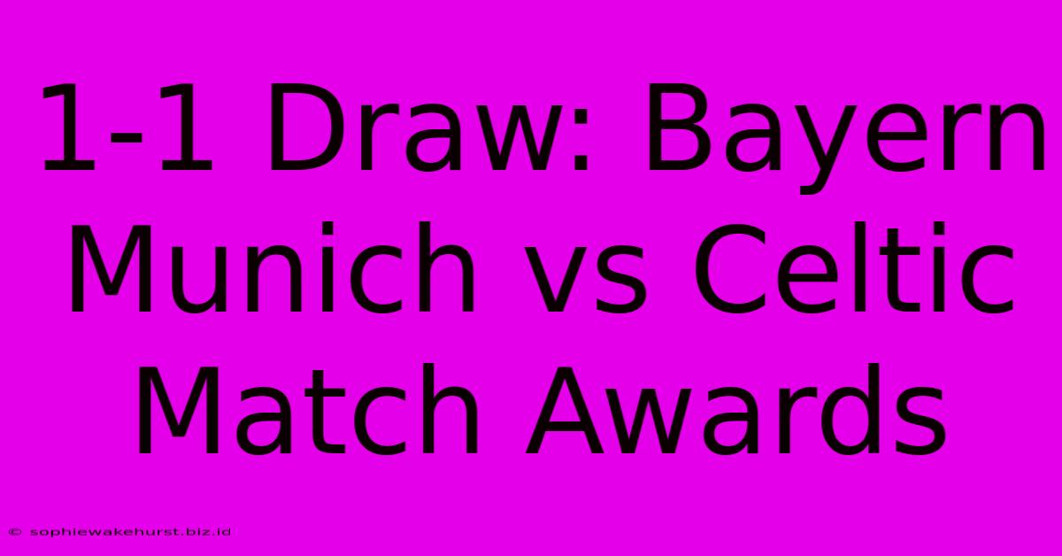 1-1 Draw: Bayern Munich Vs Celtic Match Awards