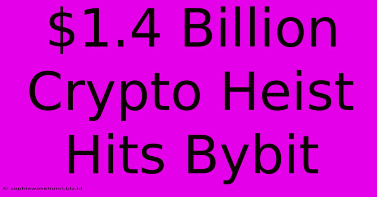 $1.4 Billion Crypto Heist Hits Bybit