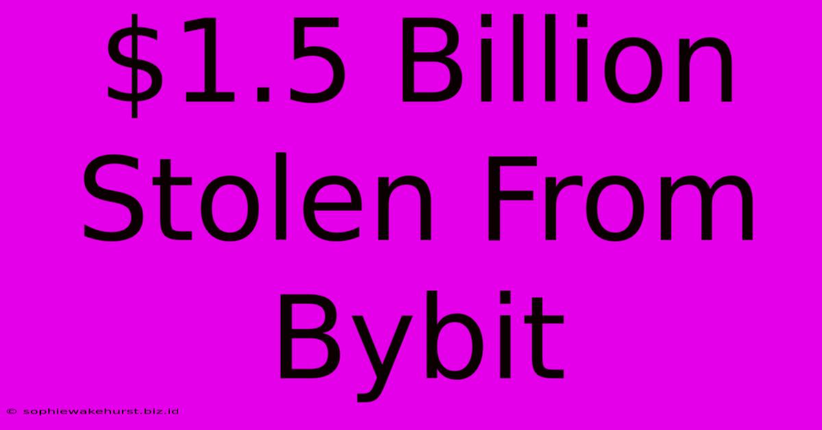 $1.5 Billion Stolen From Bybit