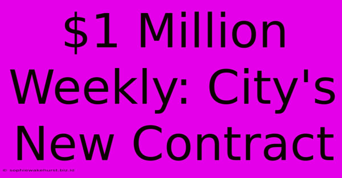 $1 Million Weekly: City's New Contract