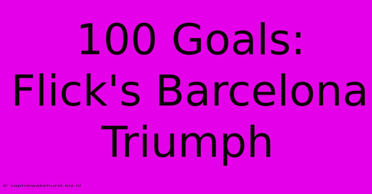 100 Goals: Flick's Barcelona Triumph