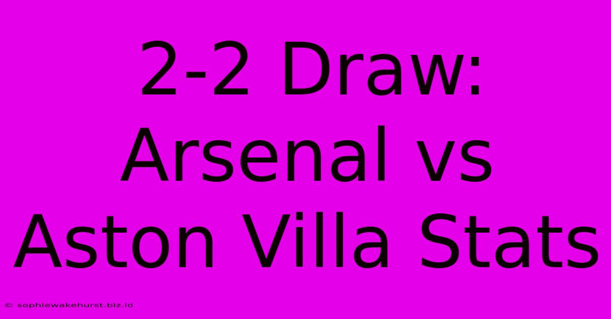 2-2 Draw: Arsenal Vs Aston Villa Stats