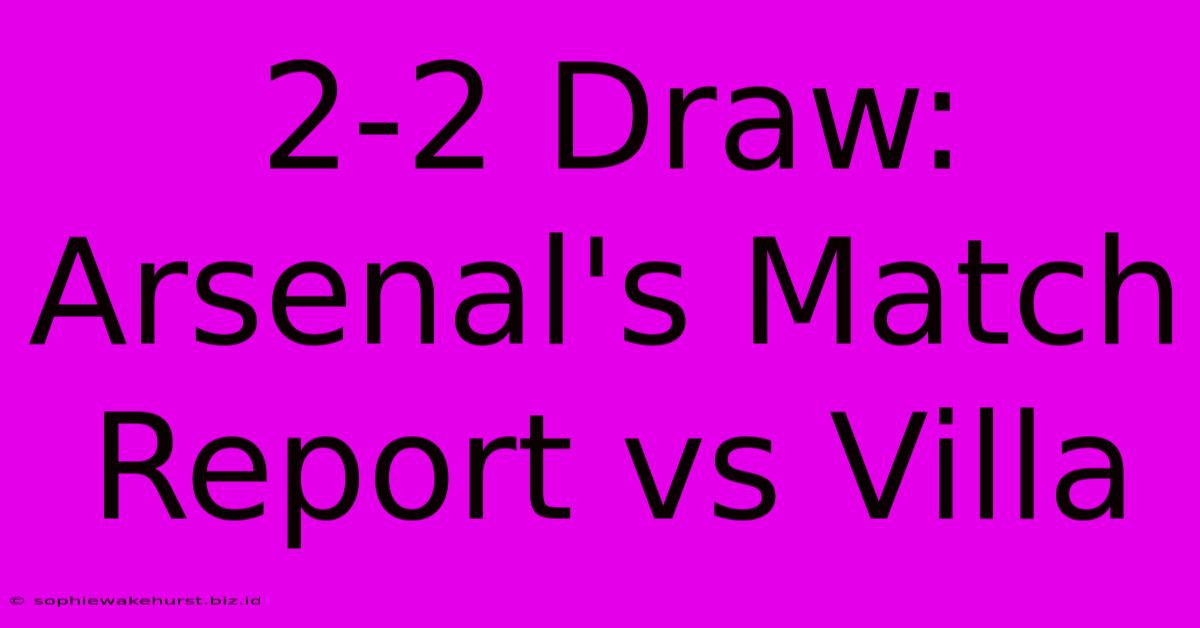 2-2 Draw: Arsenal's Match Report Vs Villa