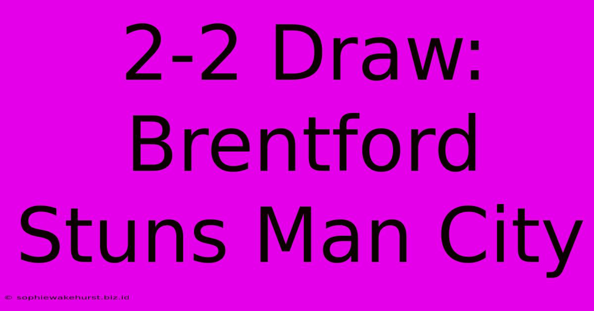 2-2 Draw: Brentford Stuns Man City