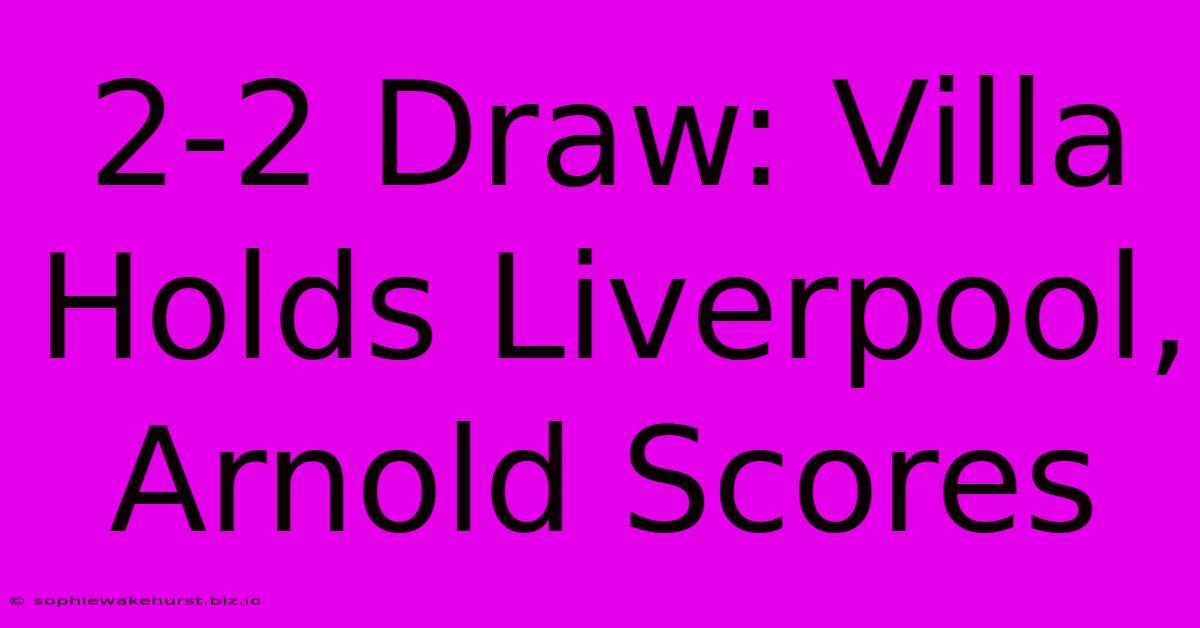 2-2 Draw: Villa Holds Liverpool, Arnold Scores