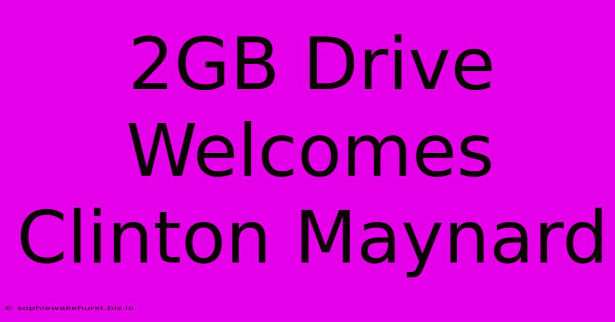 2GB Drive Welcomes Clinton Maynard