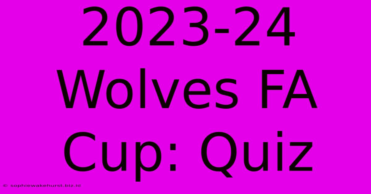 2023-24 Wolves FA Cup: Quiz