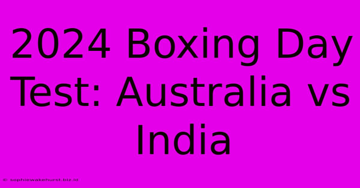 2024 Boxing Day Test: Australia Vs India