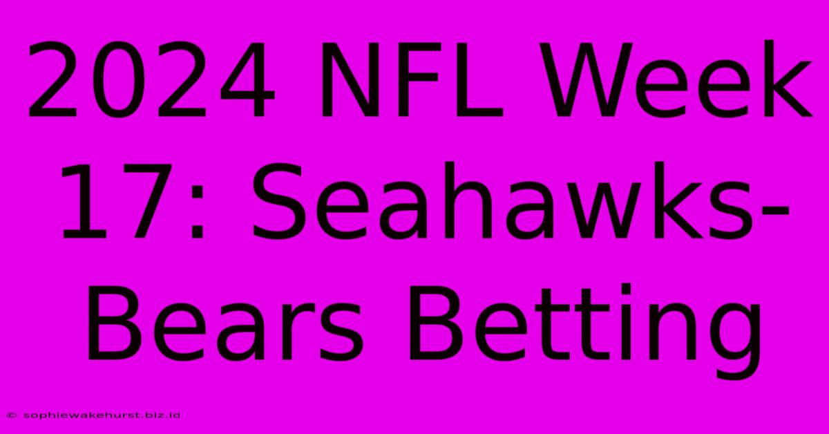 2024 NFL Week 17: Seahawks-Bears Betting