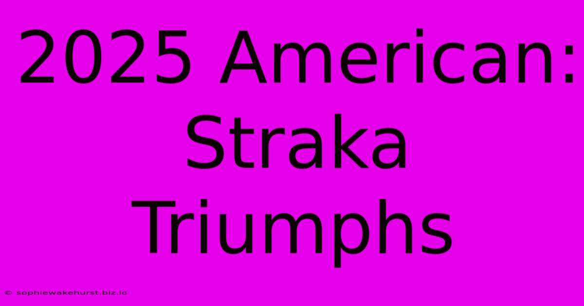 2025 American: Straka Triumphs