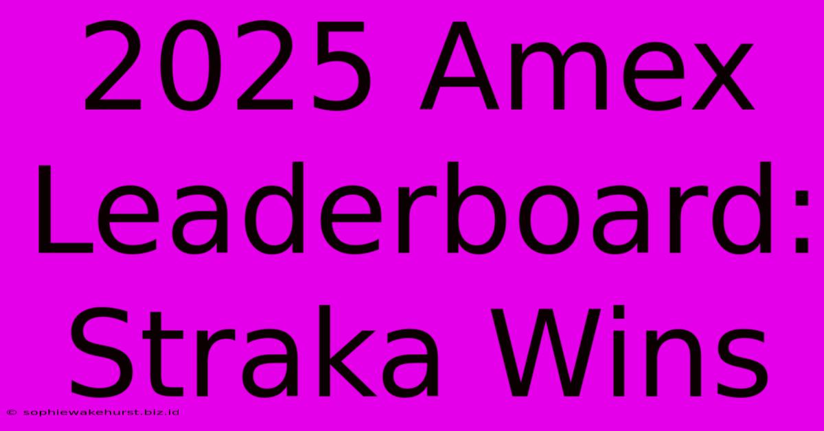 2025 Amex Leaderboard: Straka Wins