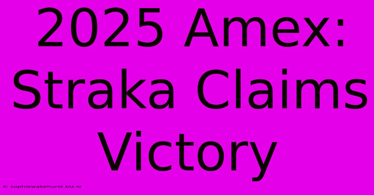 2025 Amex: Straka Claims Victory