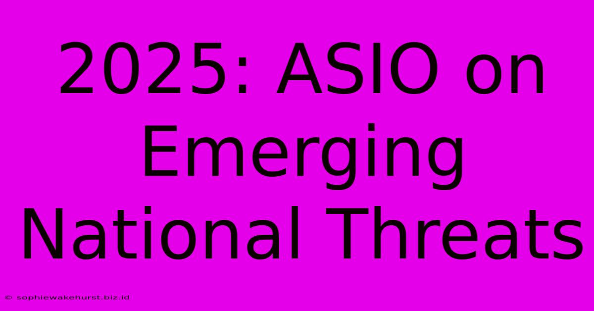 2025: ASIO On Emerging National Threats