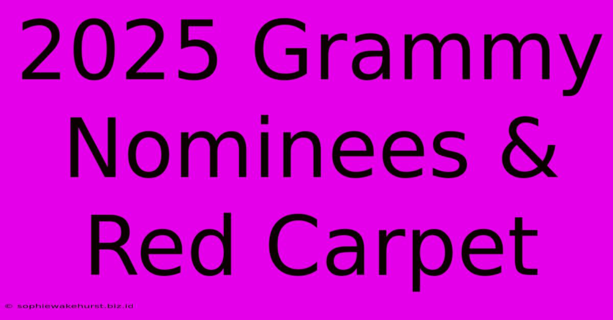 2025 Grammy Nominees & Red Carpet