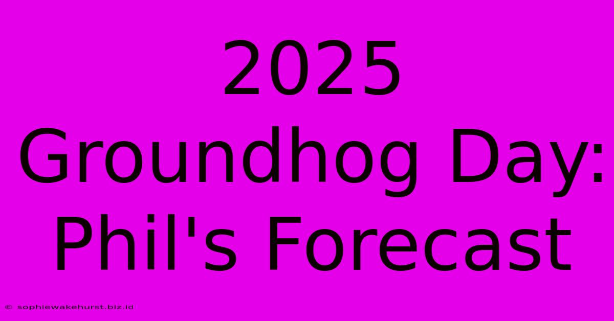 2025 Groundhog Day: Phil's Forecast