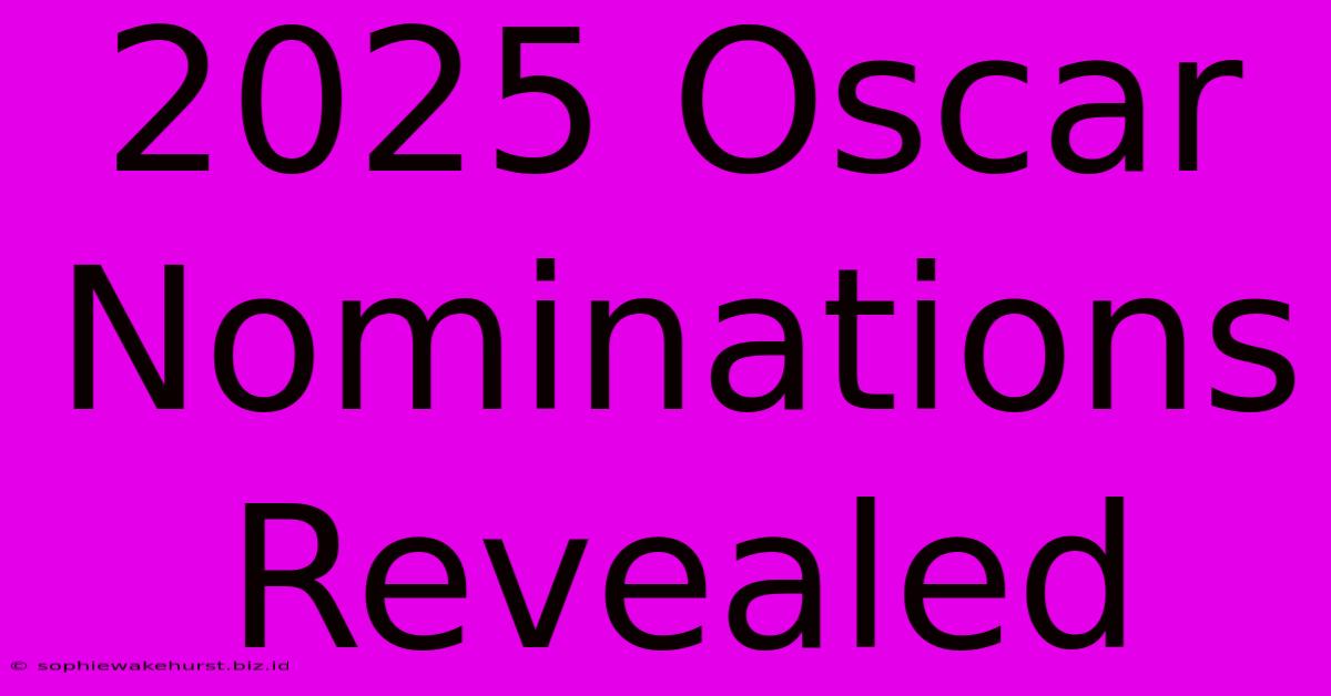 2025 Oscar Nominations Revealed