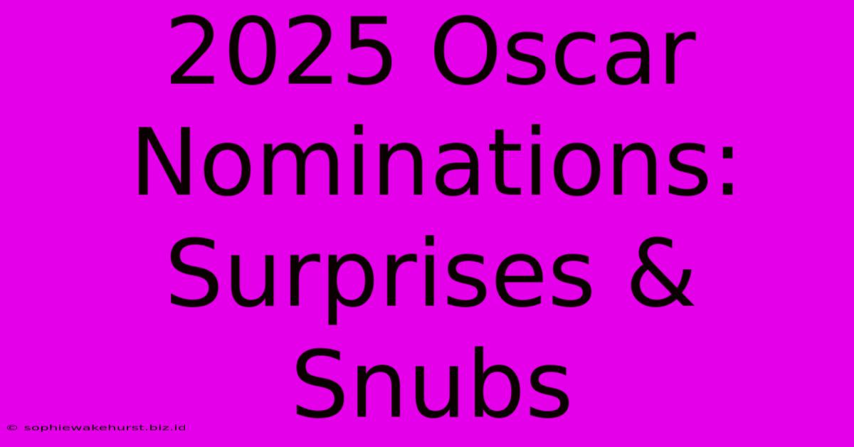 2025 Oscar Nominations: Surprises & Snubs