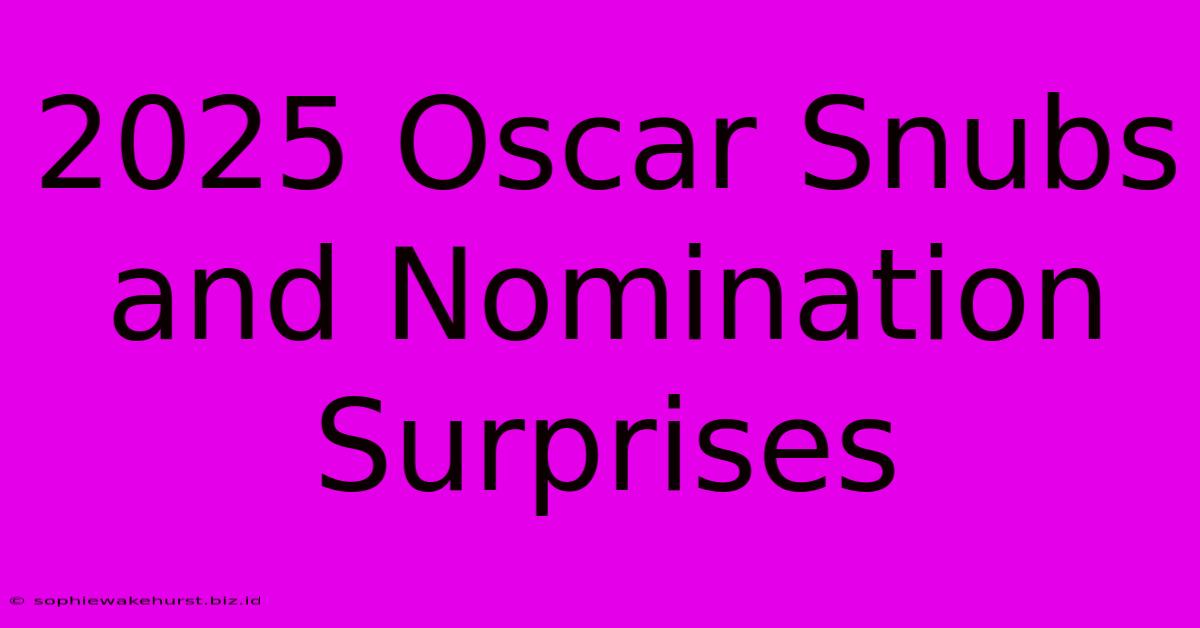 2025 Oscar Snubs And Nomination Surprises