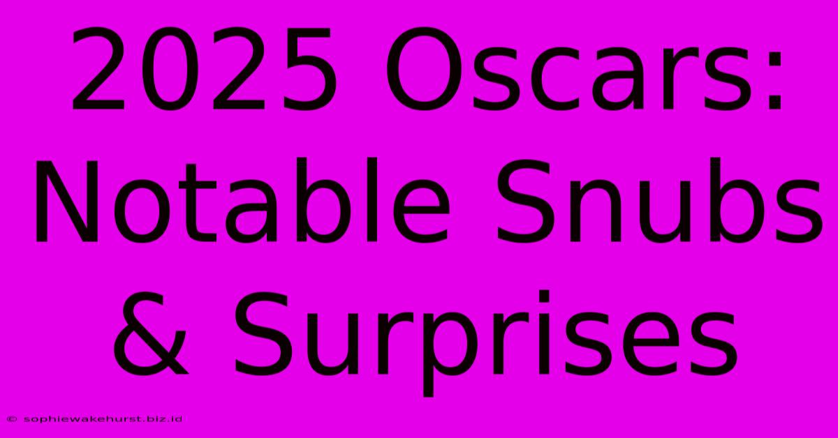 2025 Oscars: Notable Snubs & Surprises