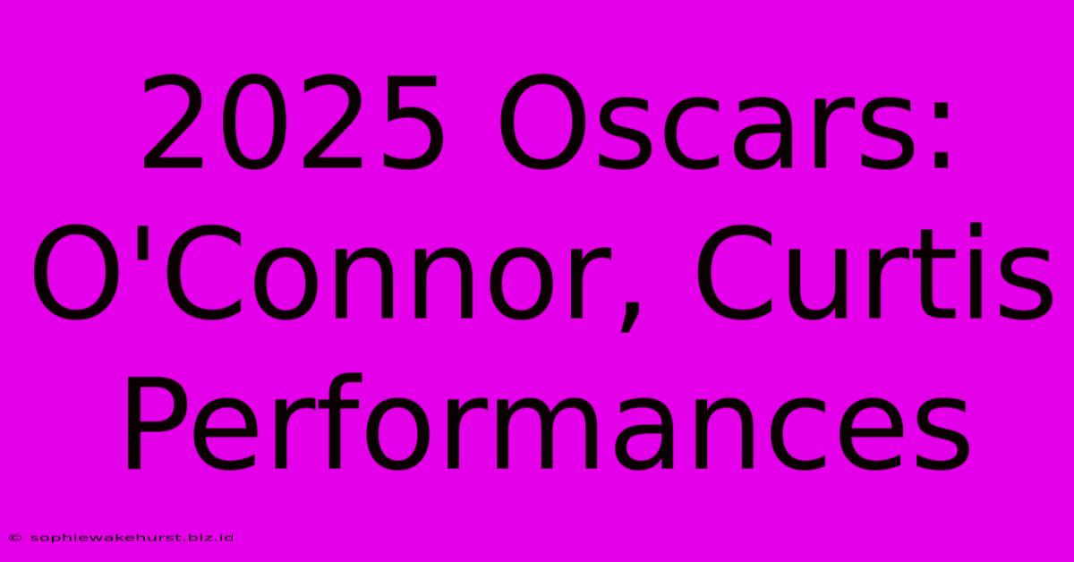 2025 Oscars: O'Connor, Curtis Performances