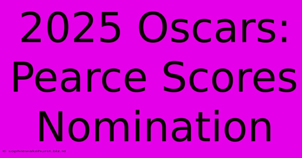 2025 Oscars: Pearce Scores Nomination