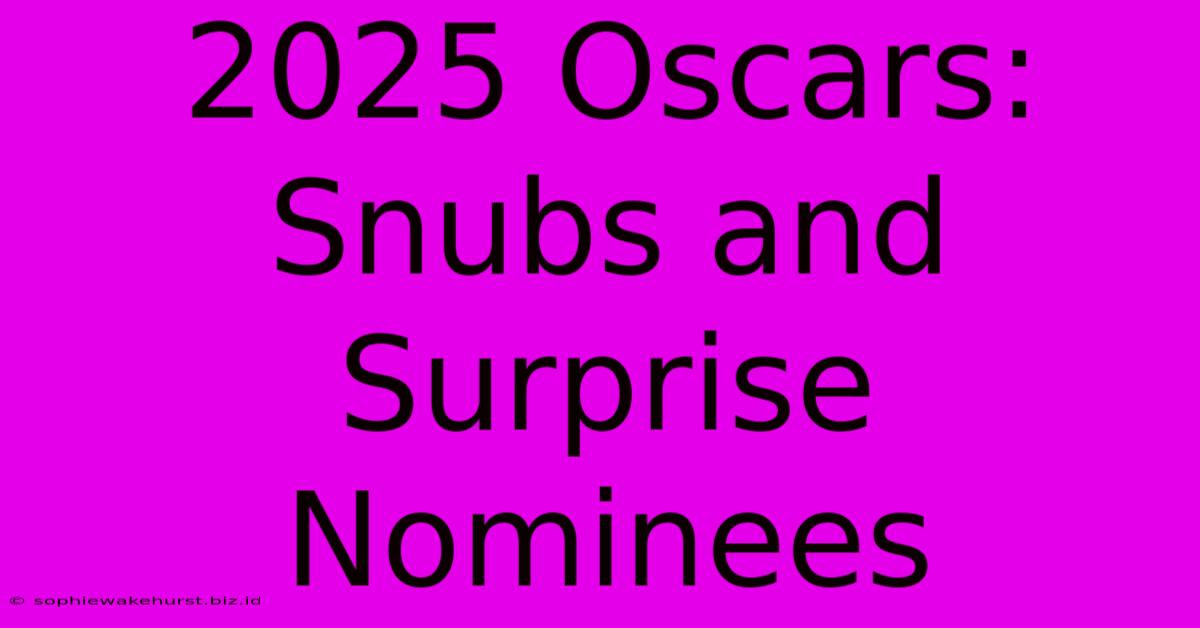 2025 Oscars: Snubs And Surprise Nominees