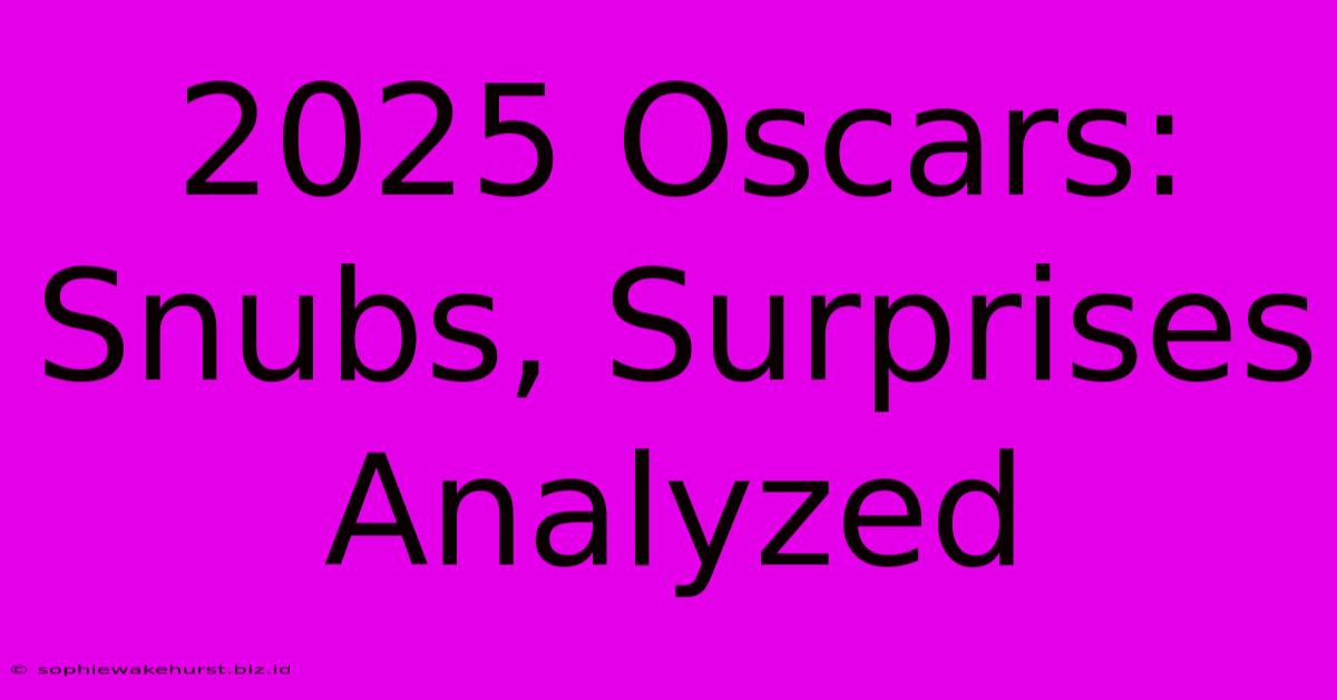 2025 Oscars: Snubs, Surprises Analyzed