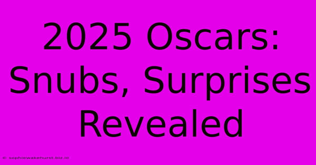 2025 Oscars: Snubs, Surprises Revealed