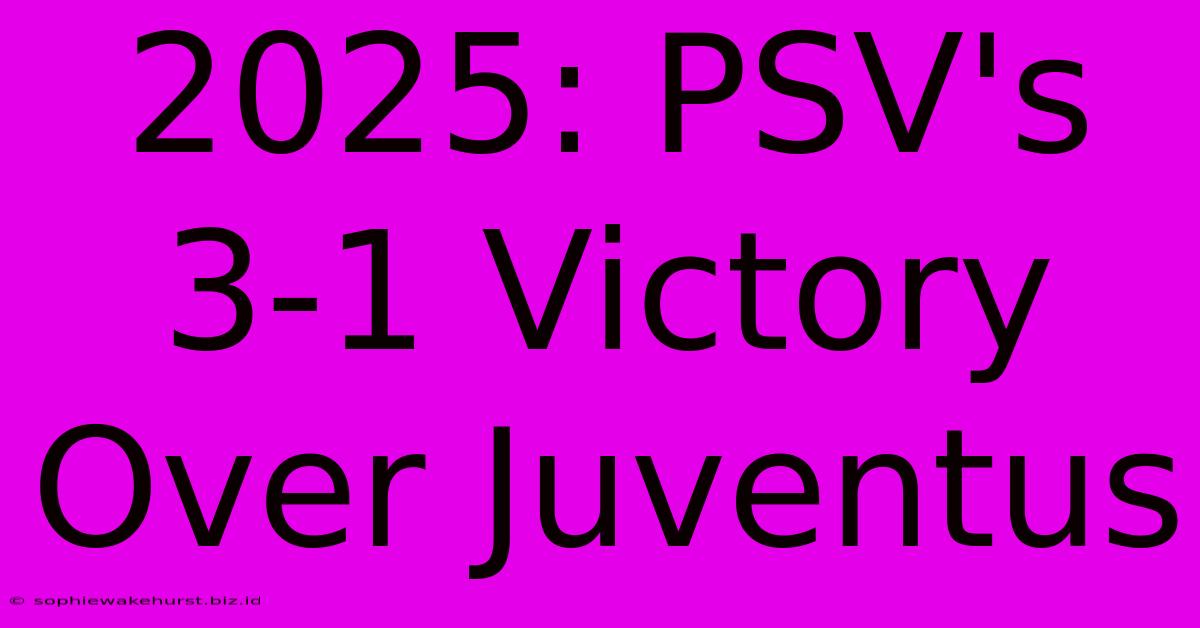 2025: PSV's 3-1 Victory Over Juventus