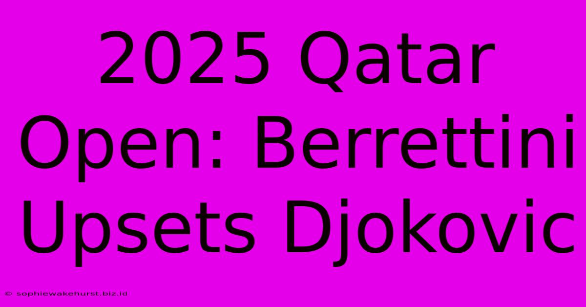 2025 Qatar Open: Berrettini Upsets Djokovic