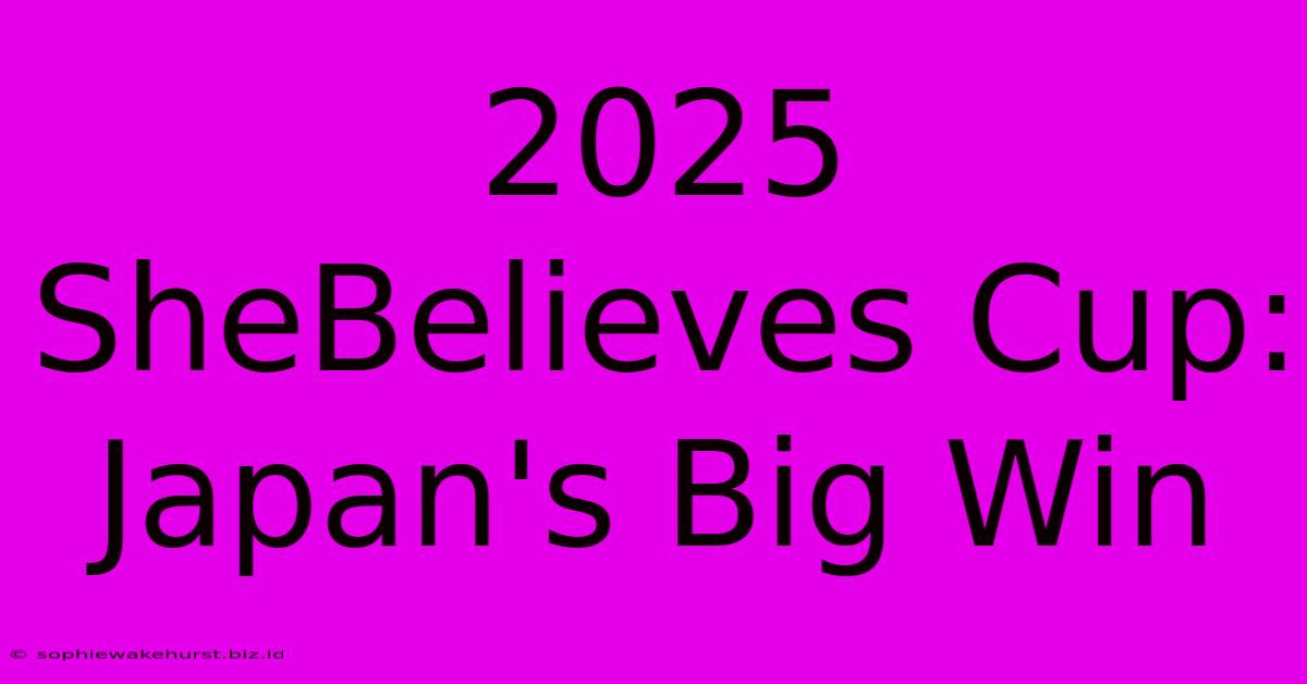 2025 SheBelieves Cup: Japan's Big Win