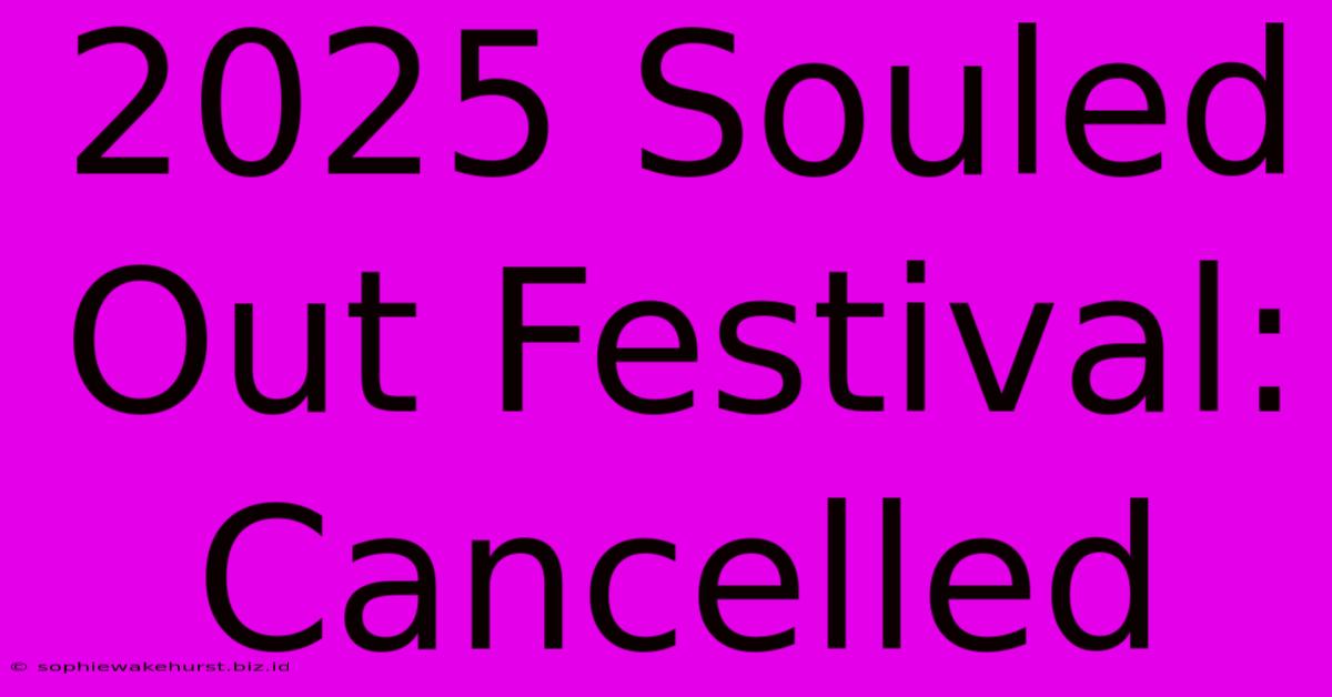 2025 Souled Out Festival: Cancelled