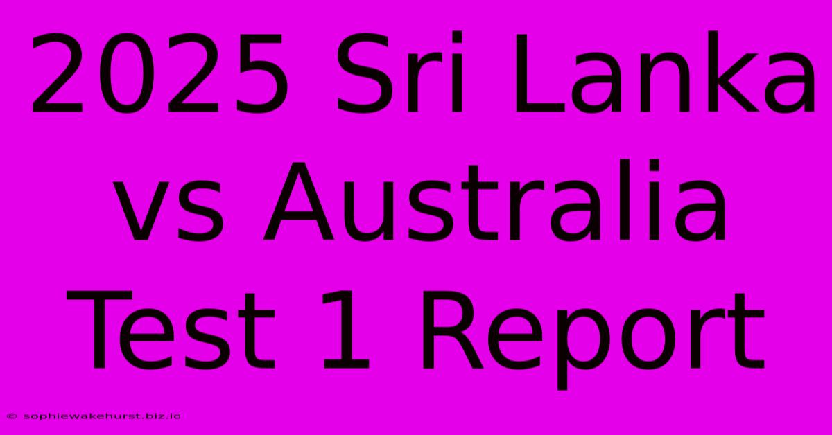 2025 Sri Lanka Vs Australia Test 1 Report