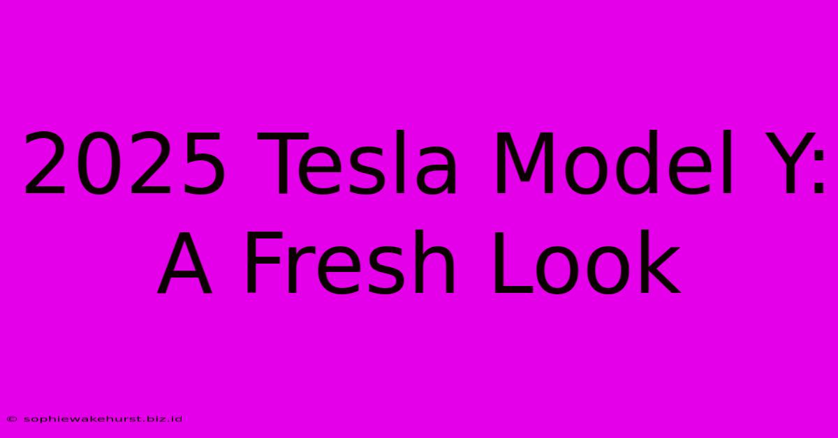 2025 Tesla Model Y: A Fresh Look