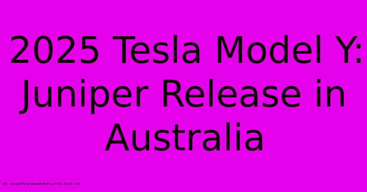 2025 Tesla Model Y: Juniper Release In Australia