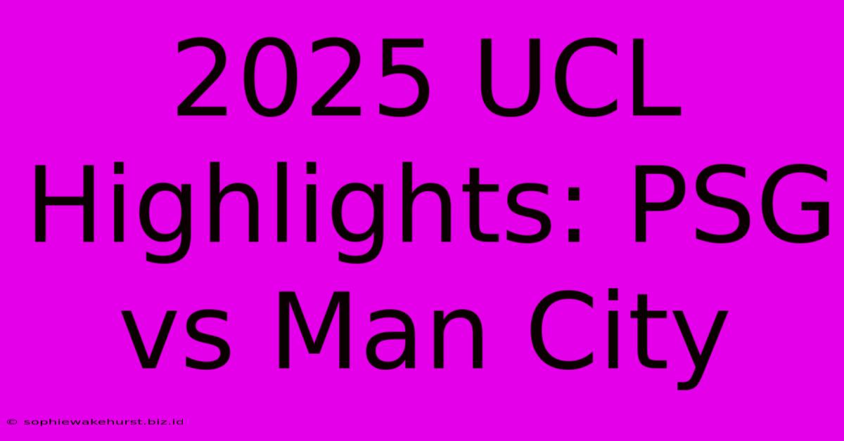 2025 UCL Highlights: PSG Vs Man City