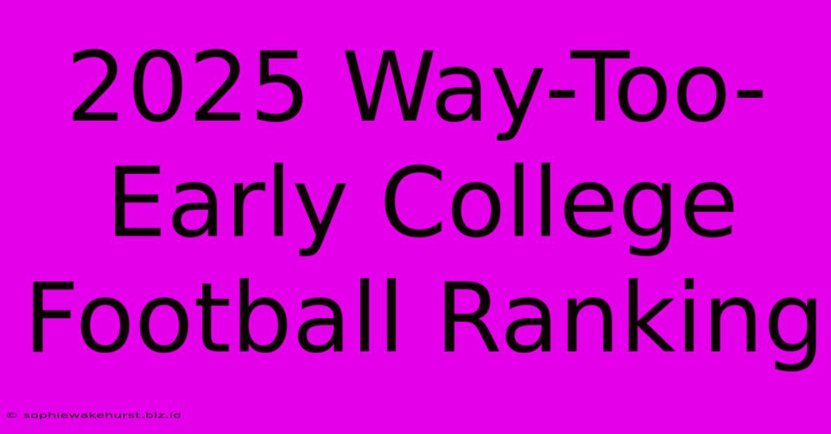 2025 Way-Too-Early College Football Ranking