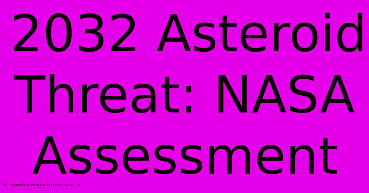 2032 Asteroid Threat: NASA Assessment