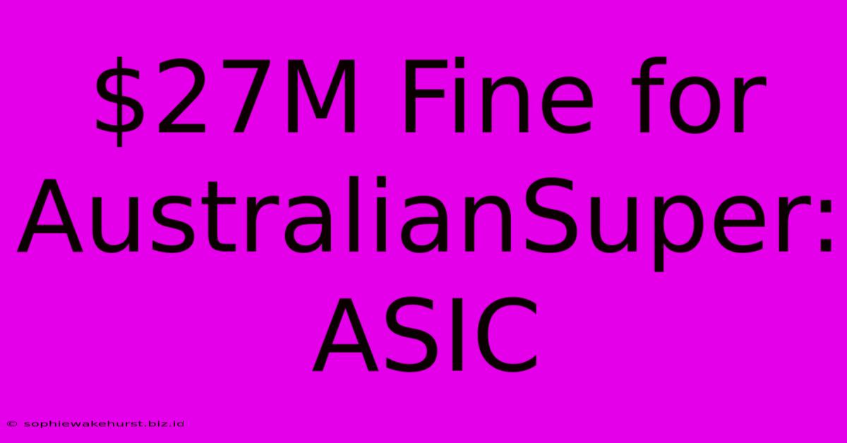 $27M Fine For AustralianSuper: ASIC