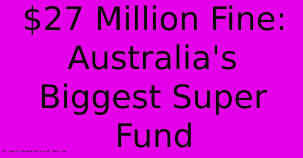 $27 Million Fine: Australia's Biggest Super Fund