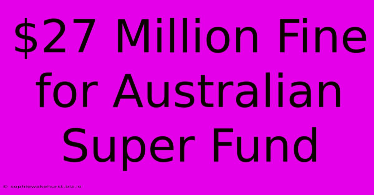 $27 Million Fine For Australian Super Fund