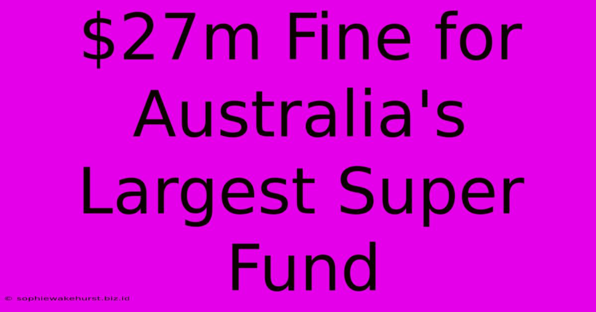 $27m Fine For Australia's Largest Super Fund