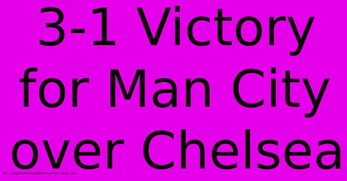 3-1 Victory For Man City Over Chelsea