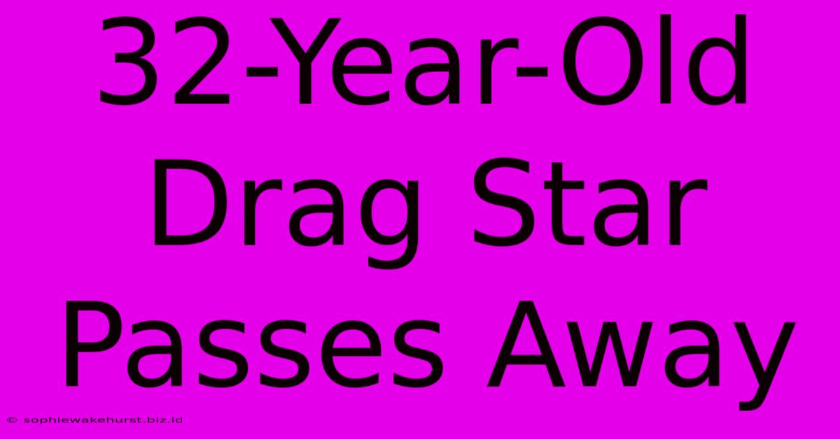 32-Year-Old Drag Star Passes Away