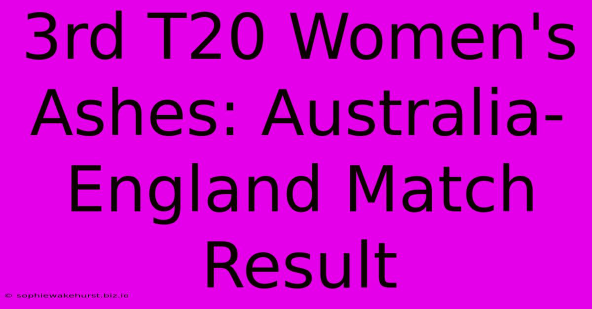 3rd T20 Women's Ashes: Australia-England Match Result