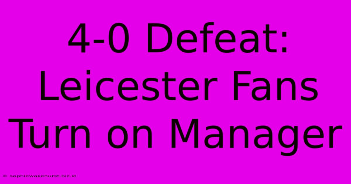 4-0 Defeat: Leicester Fans Turn On Manager