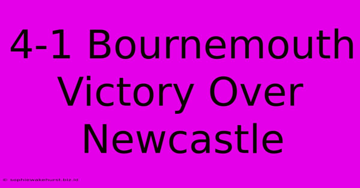 4-1 Bournemouth Victory Over Newcastle