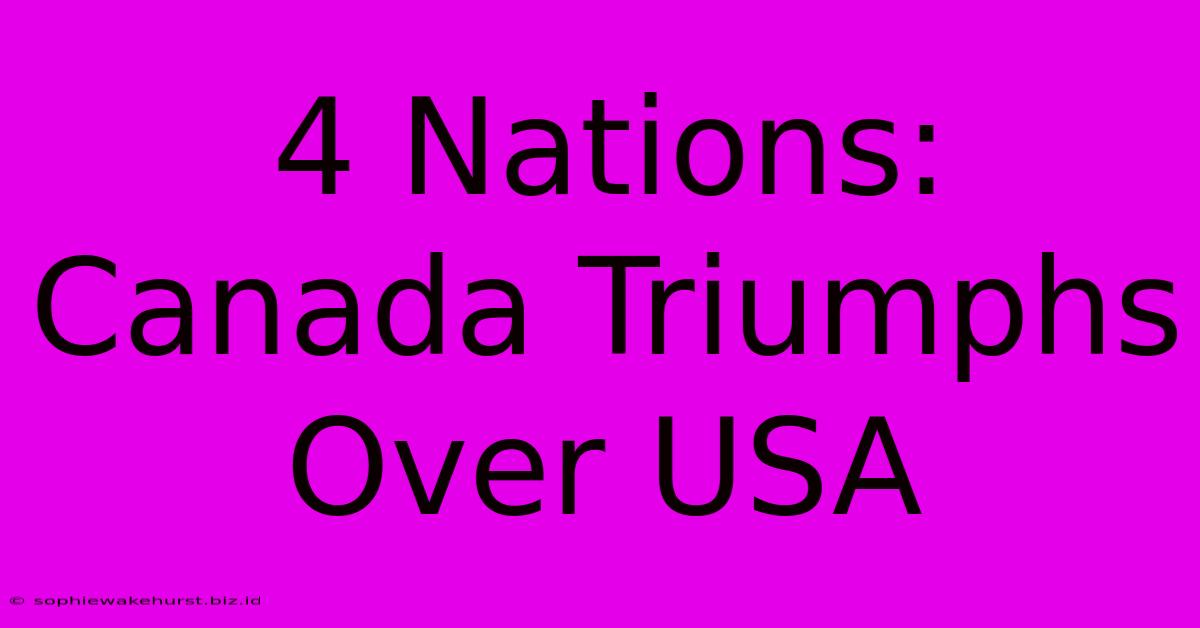 4 Nations: Canada Triumphs Over USA